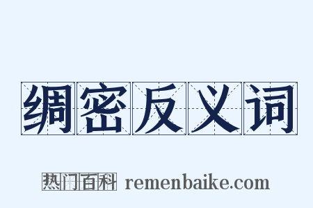 绸密反义词是什么意思的图片